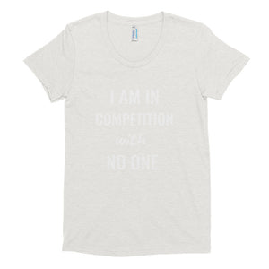 I Am In Competition with No One Women's tee shirt