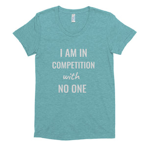 I Am In Competition with No One Women's tee shirt