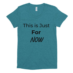 This is Just For NOW Women's tee shirt